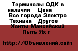 Терминалы ОДК в наличии. › Цена ­ 999 - Все города Электро-Техника » Другое   . Ханты-Мансийский,Пыть-Ях г.